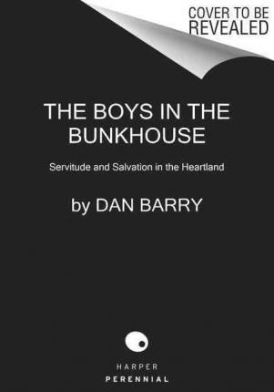 The Boys In The Bunkhouse : Servitude And Salvation In The Heartland Dan Barry 9780062372147 book cover