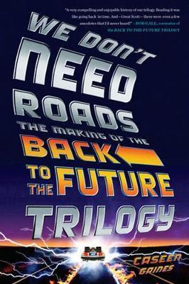 We Don't Need Roads : The Making of the Back to the Future Trilogy Caseen Gaines 9780142181539 book cover