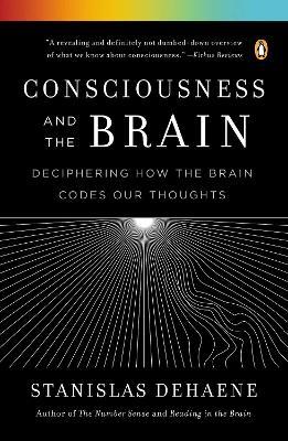 Consciousness and the Brain : Deciphering How the Brain Codes Our Thoughts Stanislas Dehaene 9780143126263 book cover