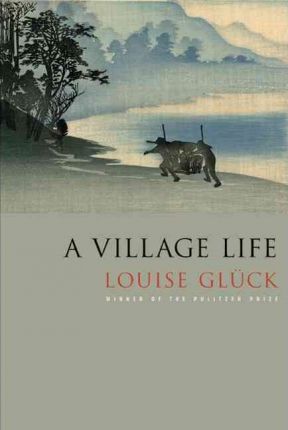 A Village Life : Poems Louise Gluck 9780374532437 book cover