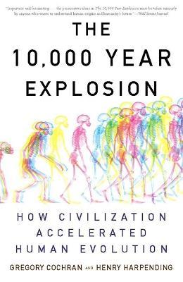 The 10,000 Year Explosion : How Civilization Accelerated Human Evolution Gregory Cochran, Henry Harpending 9780465020423 book cover