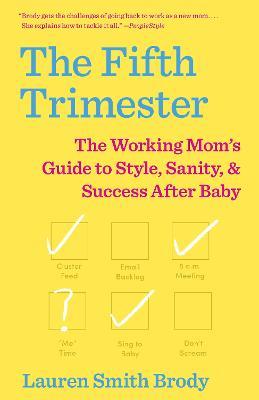 The Fifth Trimester : The Working Mom's Guide to Style, Sanity, and Success After Baby Lauren Smith Brody 9781101971888 book cover