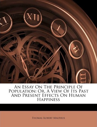 An Essay On The Principle Of Population : Or, A View Of Its Past And Present Effects On Human Happiness Thomas Robert Malthus 9781245641920 book cover