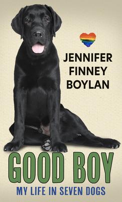 Good Boy : My Life in Seven Dogs Jennifer Finney Boylan 9781432882259 book cover