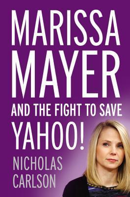 Marissa Mayer and the Fight to Save Yahoo! Nicholas Carlson 9781455556618 book cover