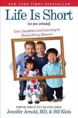 Life Is Short (No Pun Intended) : Love, Laughter, and Learning to Enjoy Every Moment Jennifer Arnold, Bill Klein 9781476794778 book cover
