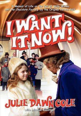 I Want It Now! a Memoir of Life on the Set of Willy Wonka and the Chocolate Factory Julie Dawn Cole, Michael Esslinger 9781593930745 book cover
