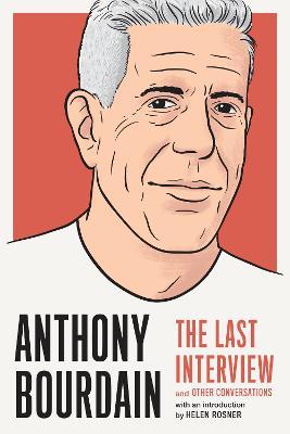 Anthony Bourdain: The Last Interview : And Other Conversations Anthony Bourdain 9781612198248 book cover
