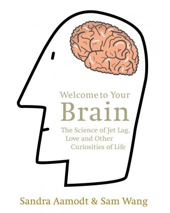 Welcome to Your Brain : The Science of Jet Lag, Love and Other Curiosities of Life Sam Wang, Sandra Aamodt 9781846040771 book cover