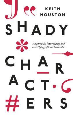 Shady Characters : Ampersands, Interrobangs and other Typographical Curiosities Keith Houston 9781846146473 book cover