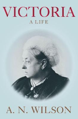 Victoria : A Life A. N. Wilson 9781848879560 book cover