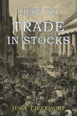 How to Trade In Stocks Jesse Livermore 9781946963024 book cover
